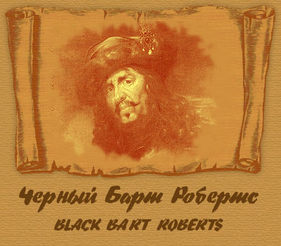 Бартоломью Робертс, урожденный Джон Роберт (1682-1722), более известный как Чёрный Барт, родился в 1682 году в городке Хаверфордвэст, Южный Уэльс. Свою морскую карьеру он начал третьим помощником капитана на работорговом судне. В его обязанности входило обеспечение сохранности «груза». По иронии судьбы, сам Робертс был захвачен в плен и стал рабом, но ему удалось добиться расположения капитана Дэвиса, захватившего их судно в плен. Тот согласился принять его в свою команду матросов.
